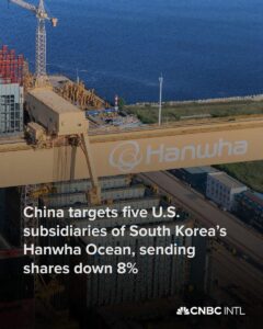 China targets five U.S. subsidiaries of South Korea’s Hanwha Ocean, sending shares down 8% – CNBC